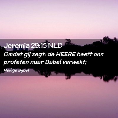 Picture 02 - Jeremia 29:15 NLD - Omdat gij zegt: de HEERE heeft ons profeten naar - Bible Verse Picture