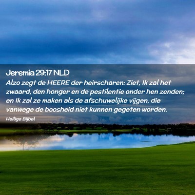 Picture 02 - Jeremia 29:17 NLD - Alzo zegt de HEERE der heirscharen: Ziet, Ik zal - Bible Verse Picture