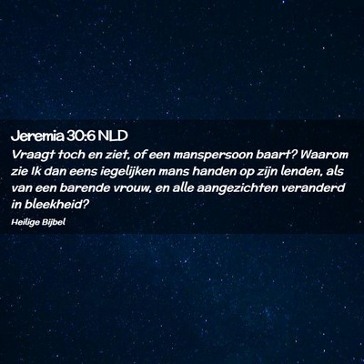 Picture 02 - Jeremia 30:6 NLD - Vraagt toch en ziet, of een manspersoon baart? - Bible Verse Picture