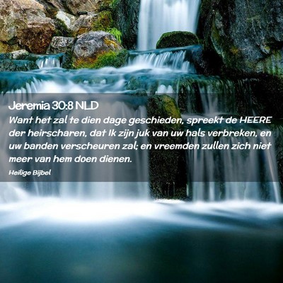 Picture 02 - Jeremia 30:8 NLD - Want het zal te dien dage geschieden, spreekt de - Bible Verse Picture