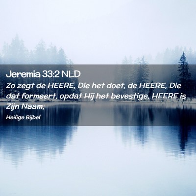 Picture 02 - Jeremia 33:2 NLD - Zo zegt de HEERE, Die het doet, de HEERE, Die dat - Bible Verse Picture
