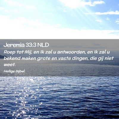 Picture 02 - Jeremia 33:3 NLD - Roep tot Mij, en Ik zal u antwoorden, en Ik zal u - Bible Verse Picture