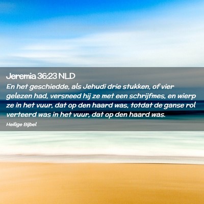 Picture 02 - Jeremia 36:23 NLD - En het geschiedde, als Jehudi drie stukken, of - Bible Verse Picture