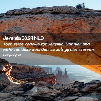 Picture 02 - Jeremia 38:24 NLD - Toen zeide Zedekia tot Jeremia: Dat niemand wete - Bible Verse Picture