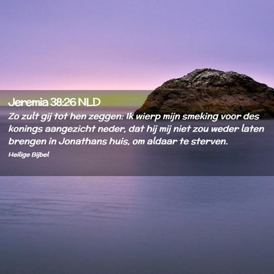 Picture 02 - Jeremia 38:26 NLD - Zo zult gij tot hen zeggen: Ik wierp mijn smeking - Bible Verse Picture