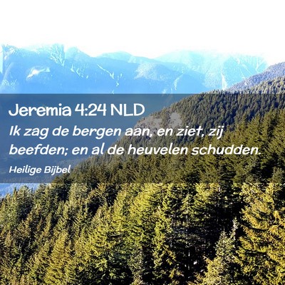 Picture 02 - Jeremia 4:24 NLD - Ik zag de bergen aan, en ziet, zij beefden; en al - Bible Verse Picture