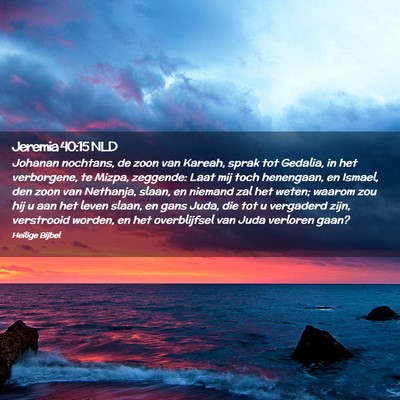 Picture 02 - Jeremia 40:15 NLD - Johanan nochtans, de zoon van Kareah, sprak tot - Bible Verse Picture