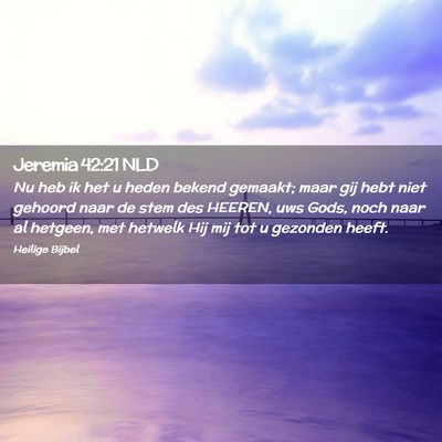 Picture 02 - Jeremia 42:21 NLD - Nu heb ik het u heden bekend gemaakt; maar gij - Bible Verse Picture