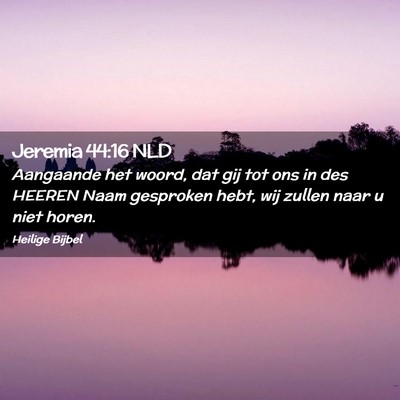 Picture 02 - Jeremia 44:16 NLD - Aangaande het woord, dat gij tot ons in des - Bible Verse Picture
