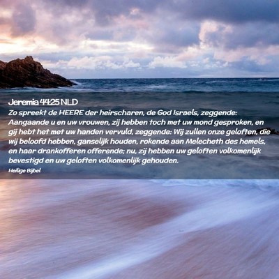 Picture 02 - Jeremia 44:25 NLD - Zo spreekt de HEERE der heirscharen, de God - Bible Verse Picture