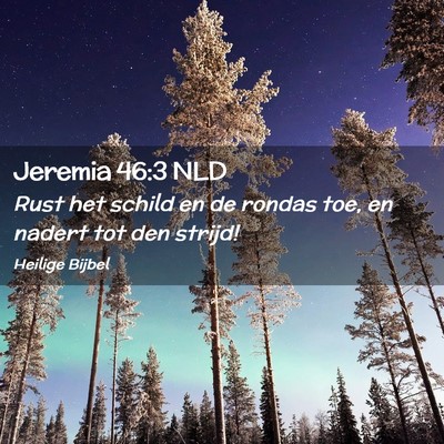 Picture 02 - Jeremia 46:3 NLD - Rust het schild en de rondas toe, en nadert tot - Bible Verse Picture