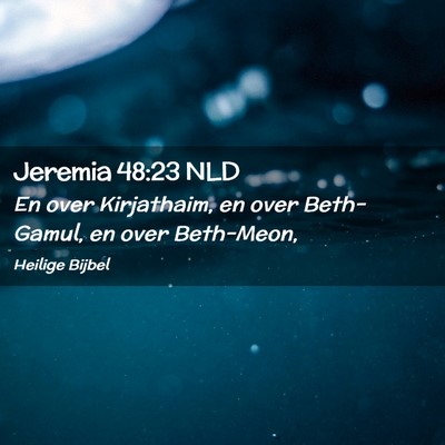 Picture 02 - Jeremia 48:23 NLD - En over Kirjathaim, en over Beth-Gamul, en over - Bible Verse Picture