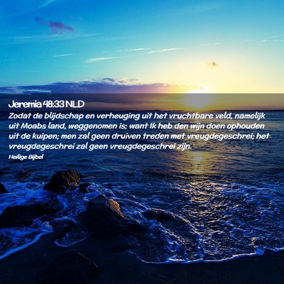 Picture 02 - Jeremia 48:33 NLD - Zodat de blijdschap en verheuging uit het - Bible Verse Picture