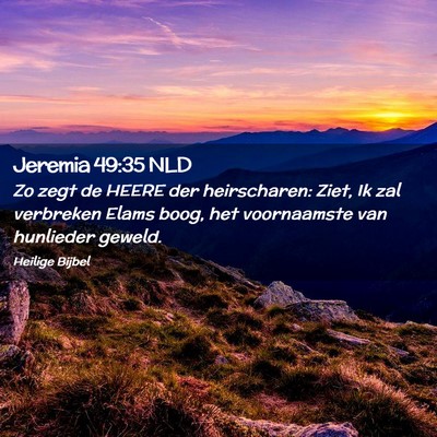Picture 02 - Jeremia 49:35 NLD - Zo zegt de HEERE der heirscharen: Ziet, Ik zal - Bible Verse Picture
