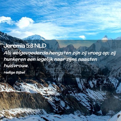 Picture 02 - Jeremia 5:8 NLD - Als welgevoederde hengsten zijn zij vroeg op; zij - Bible Verse Picture