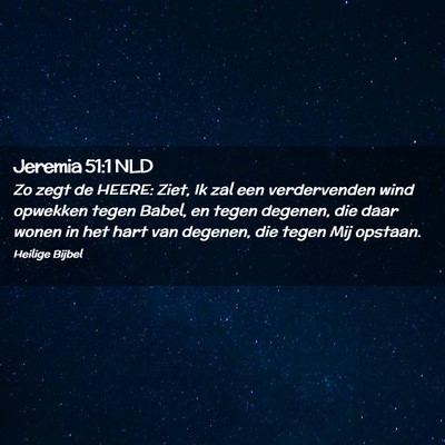 Picture 02 - Jeremia 51:1 NLD - Zo zegt de HEERE: Ziet, Ik zal een verdervenden - Bible Verse Picture