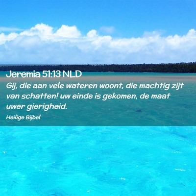 Picture 02 - Jeremia 51:13 NLD - Gij, die aan vele wateren woont, die machtig zijt - Bible Verse Picture