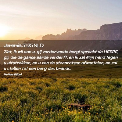 Picture 02 - Jeremia 51:25 NLD - Ziet, Ik wil aan u, gij verdervende berg! spreekt - Bible Verse Picture