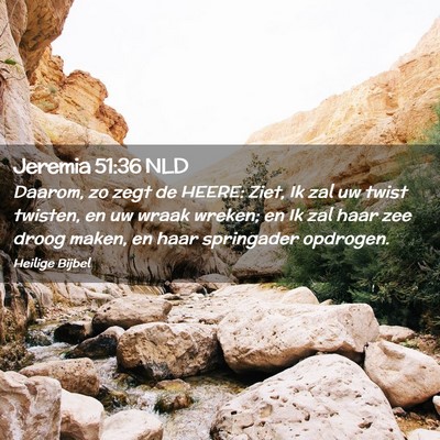 Picture 02 - Jeremia 51:36 NLD - Daarom, zo zegt de HEERE: Ziet, Ik zal uw twist - Bible Verse Picture
