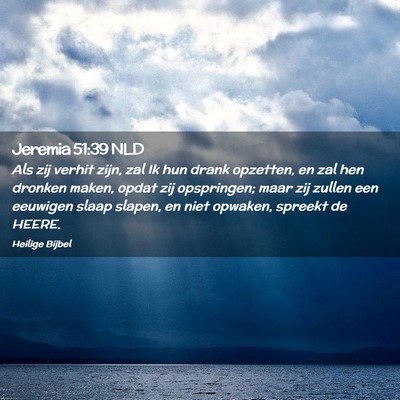 Picture 02 - Jeremia 51:39 NLD - Als zij verhit zijn, zal Ik hun drank opzetten, - Bible Verse Picture
