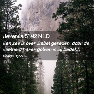 Picture 02 - Jeremia 51:42 NLD - Een zee is over Babel gerezen, door de veelheid - Bible Verse Picture