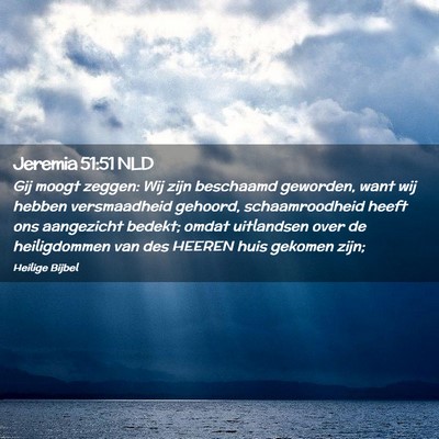 Picture 02 - Jeremia 51:51 NLD - Gij moogt zeggen: Wij zijn beschaamd geworden, - Bible Verse Picture