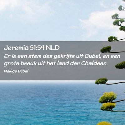 Picture 02 - Jeremia 51:54 NLD - Er is een stem des gekrijts uit Babel, en een - Bible Verse Picture