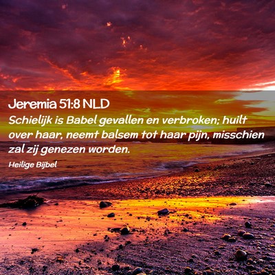 Picture 02 - Jeremia 51:8 NLD - Schielijk is Babel gevallen en verbroken; huilt - Bible Verse Picture