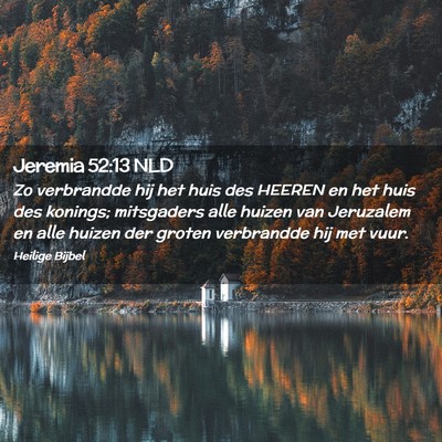 Picture 02 - Jeremia 52:13 NLD - Zo verbrandde hij het huis des HEEREN en het huis - Bible Verse Picture