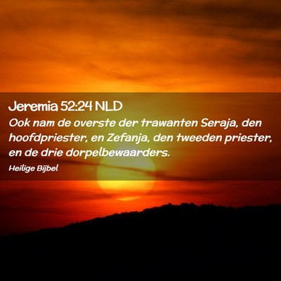 Picture 02 - Jeremia 52:24 NLD - Ook nam de overste der trawanten Seraja, den - Bible Verse Picture