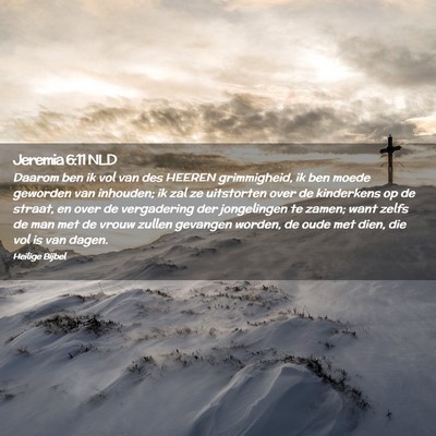 Picture 02 - Jeremia 6:11 NLD - Daarom ben ik vol van des HEEREN grimmigheid, ik - Bible Verse Picture
