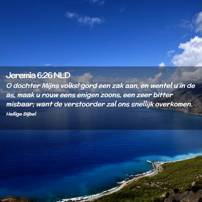 Picture 02 - Jeremia 6:26 NLD - O dochter Mijns volks! gord een zak aan, en - Bible Verse Picture