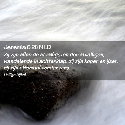 Picture 02 - Jeremia 6:28 NLD - Zij zijn allen de afvalligsten der afvalligen, - Bible Verse Picture