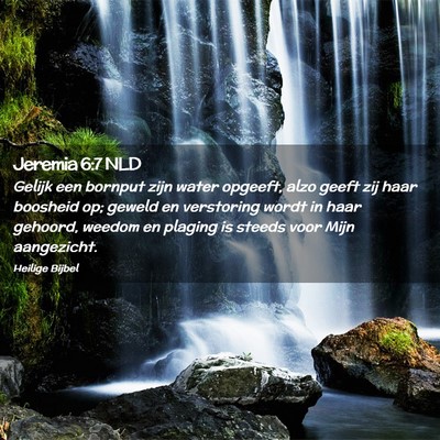 Picture 02 - Jeremia 6:7 NLD - Gelijk een bornput zijn water opgeeft, alzo geeft - Bible Verse Picture