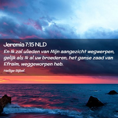 Picture 02 - Jeremia 7:15 NLD - En Ik zal ulieden van Mijn aangezicht wegwerpen, - Bible Verse Picture