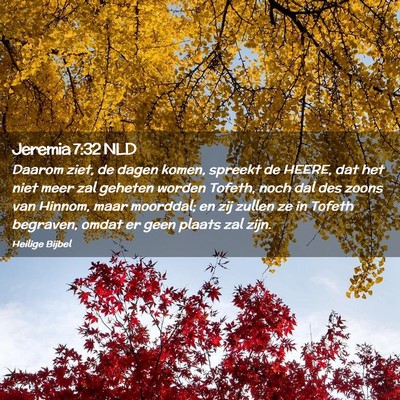 Picture 02 - Jeremia 7:32 NLD - Daarom ziet, de dagen komen, spreekt de HEERE, - Bible Verse Picture