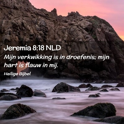 Picture 02 - Jeremia 8:18 NLD - Mijn verkwikking is in droefenis; mijn hart is - Bible Verse Picture