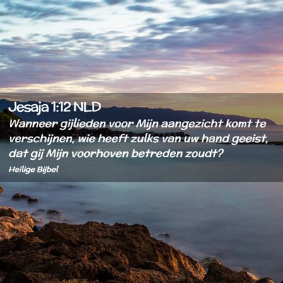 Picture 02 - Jesaja 1:12 NLD - Wanneer gijlieden voor Mijn aangezicht komt te - Bible Verse Picture