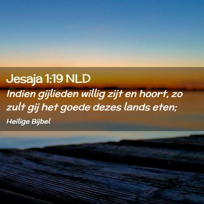 Picture 02 - Jesaja 1:19 NLD - Indien gijlieden willig zijt en hoort, zo zult - Bible Verse Picture