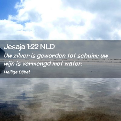 Picture 02 - Jesaja 1:22 NLD - Uw zilver is geworden tot schuim; uw wijn is - Bible Verse Picture