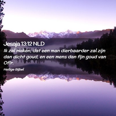Picture 02 - Jesaja 13:12 NLD - Ik zal maken, dat een man dierbaarder zal zijn - Bible Verse Picture