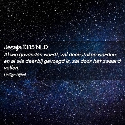 Picture 02 - Jesaja 13:15 NLD - Al wie gevonden wordt, zal doorstoken worden, en - Bible Verse Picture