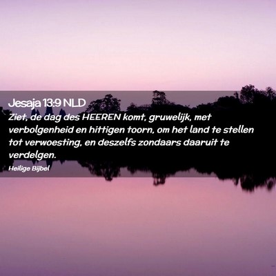 Picture 02 - Jesaja 13:9 NLD - Ziet, de dag des HEEREN komt, gruwelijk, met - Bible Verse Picture