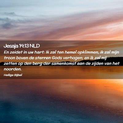 Picture 02 - Jesaja 14:13 NLD - En zeidet in uw hart: Ik zal ten hemel opklimmen, - Bible Verse Picture