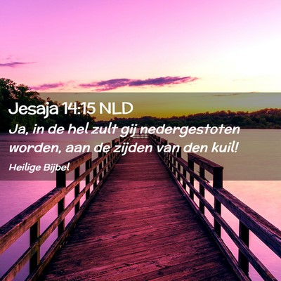 Picture 02 - Jesaja 14:15 NLD - Ja, in de hel zult gij nedergestoten worden, aan - Bible Verse Picture