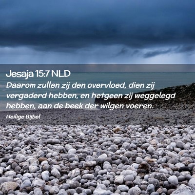 Picture 02 - Jesaja 15:7 NLD - Daarom zullen zij den overvloed, dien zij - Bible Verse Picture