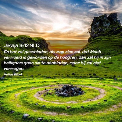 Picture 02 - Jesaja 16:12 NLD - En het zal geschieden, als men zien zal, dat Moab - Bible Verse Picture