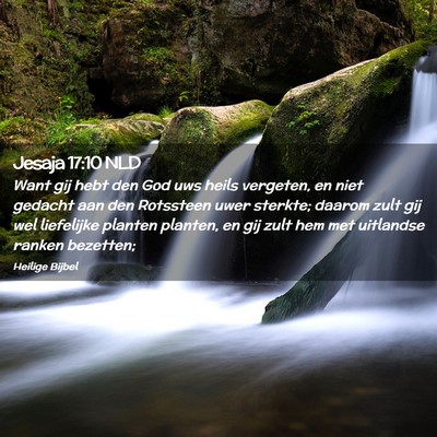 Picture 02 - Jesaja 17:10 NLD - Want gij hebt den God uws heils vergeten, en niet - Bible Verse Picture