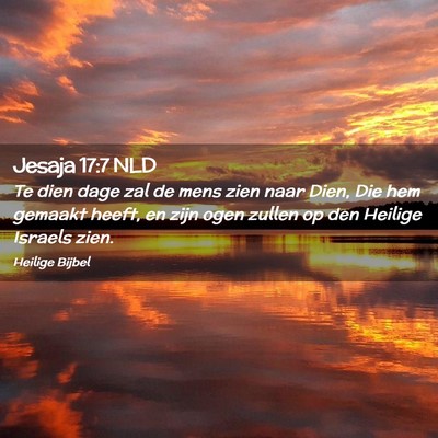 Picture 02 - Jesaja 17:7 NLD - Te dien dage zal de mens zien naar Dien, Die hem - Bible Verse Picture