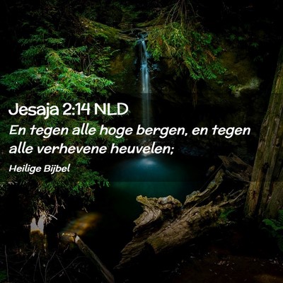 Picture 02 - Jesaja 2:14 NLD - En tegen alle hoge bergen, en tegen alle - Bible Verse Picture